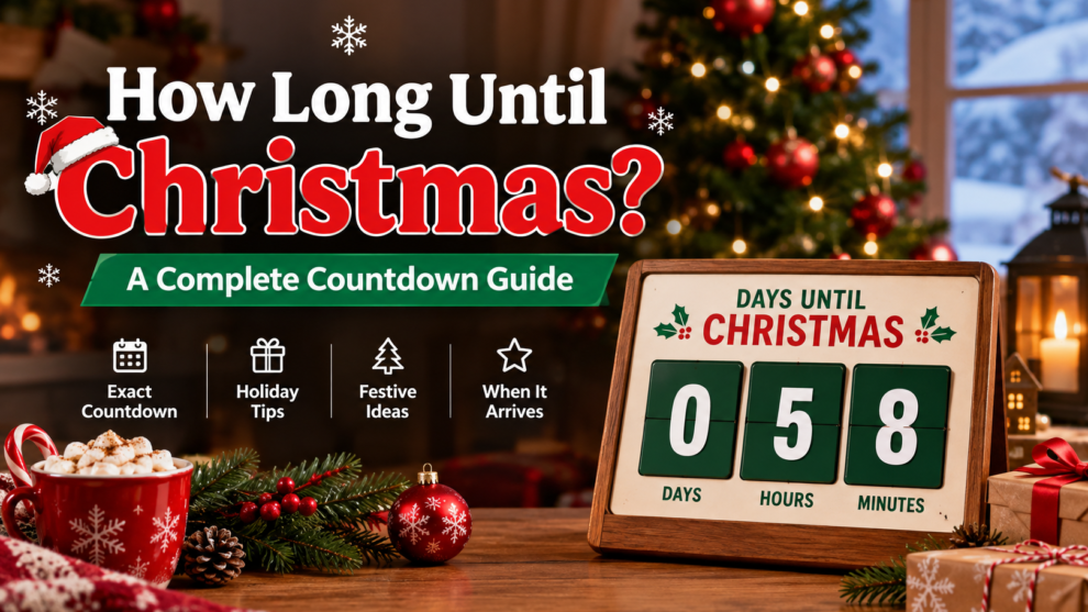 How Long Until Christmas? A Complete Countdown Guide